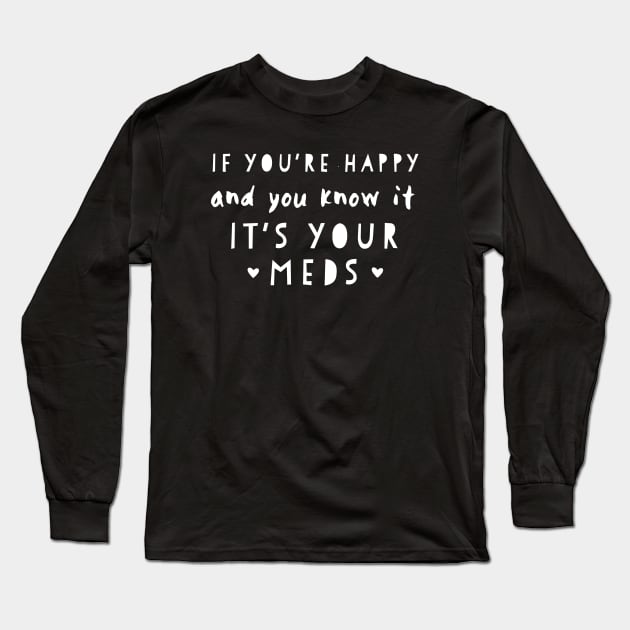 If youre happy and you know it its your meds Long Sleeve T-Shirt by miamia